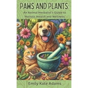 Paws and Plants An Animal Herbalists Guide to Holistic Health and Wellness, Paperback
