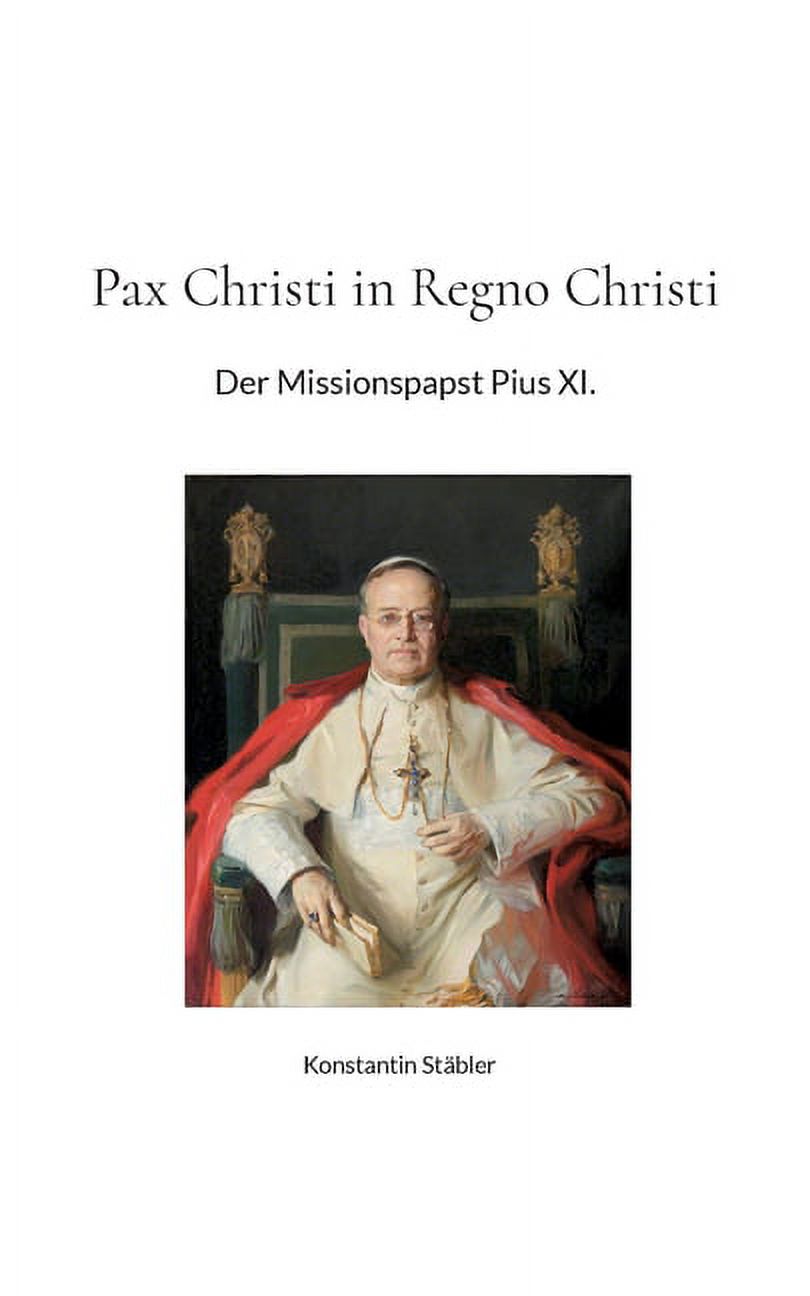 Pax Christi in Regno Christi : Der Missionspapst Pius XI. (Paperback) - image 1 of 1