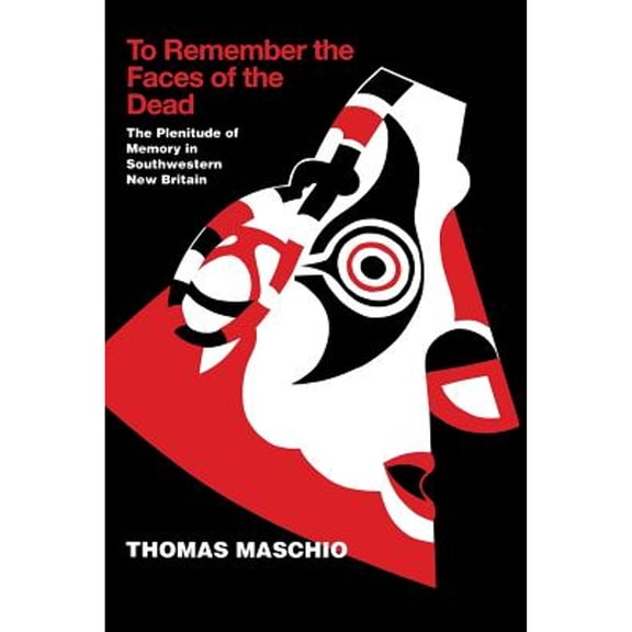 Pre-Owned To Remember the Faces of the Dead: The Plentitude of Memory in Southwestern New Britain (Paperback 9780299140946) by Thomas Maschio