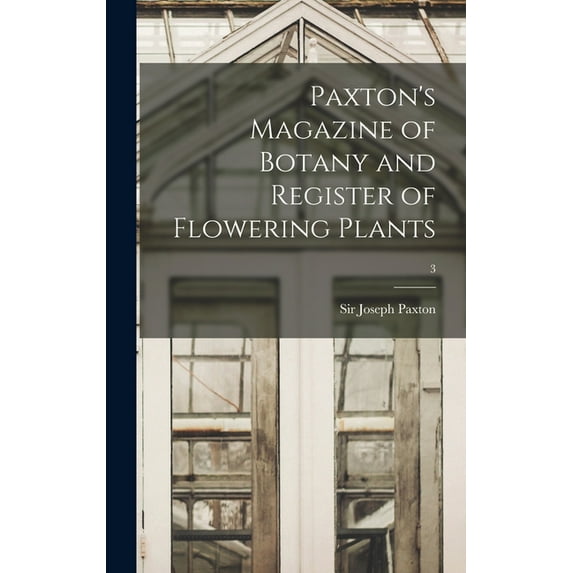 Paxton's Magazine of Botany and Register of Flowering Plants; 3, (Hardcover)