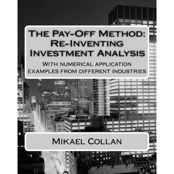 Pay-Off Method : Re-Inventing Investment Analysis: With Numerical Application Examples from Different Industries
