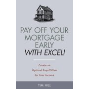 Pay Off Your Mortgage Early With Excel! Create an Optimal Payoff Plan for Your Income Paperback by Tim Hill