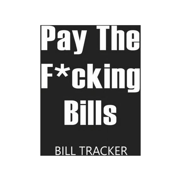 Pay The F*cking Bills: Bill Log Notebook, Bill Payment Checklist, Expense Tracker, Budget Planner Book (Paperback)