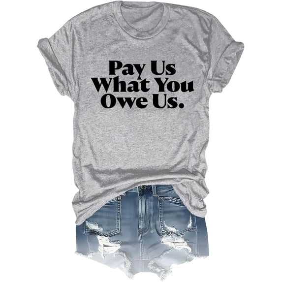 Pay Us What You Owe Us Shirt Pay Us What You Owe Us T-Shirt Funny Tee