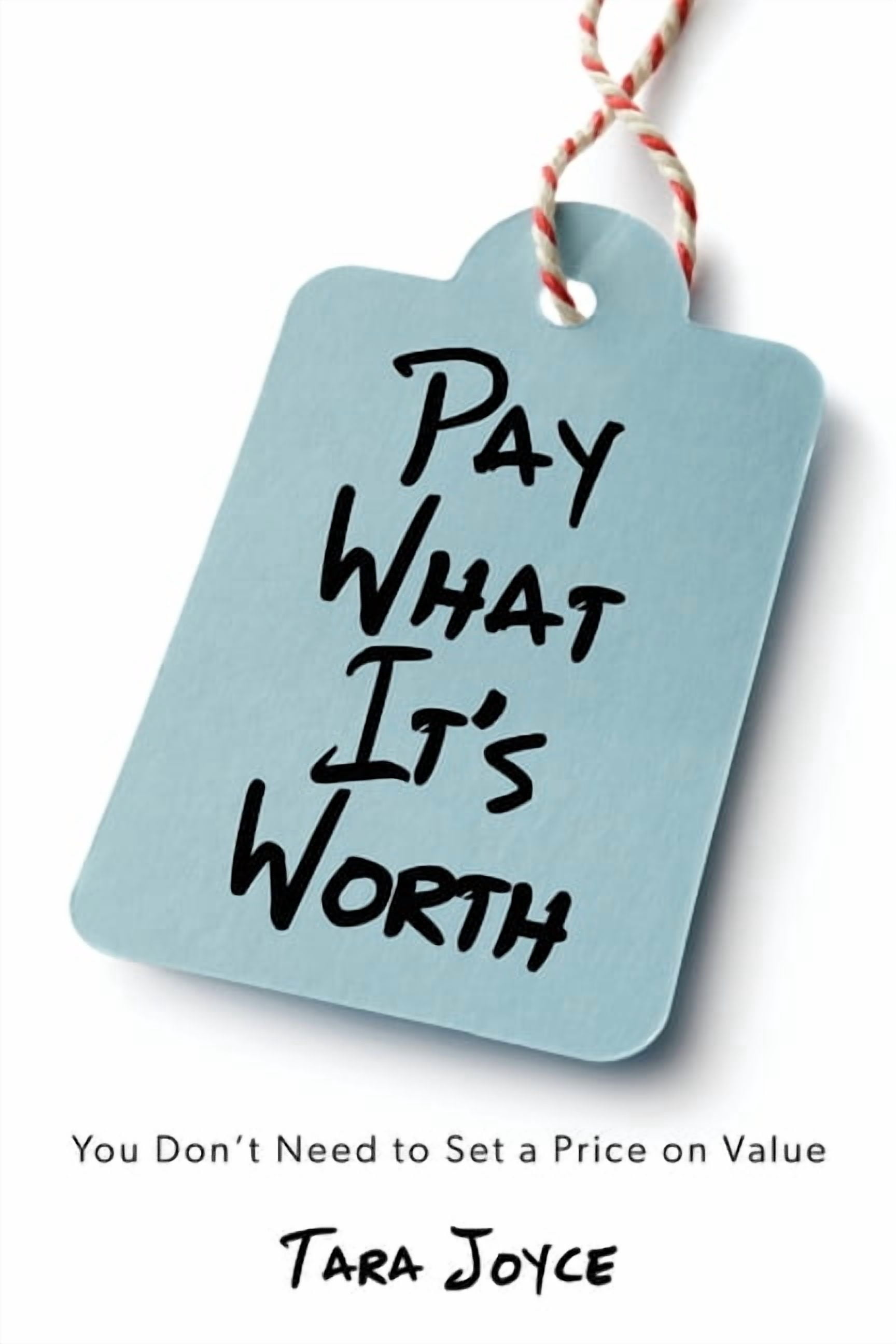 Pay What It's Worth: You Don't Need to Set a Price on Value, (Paperback)