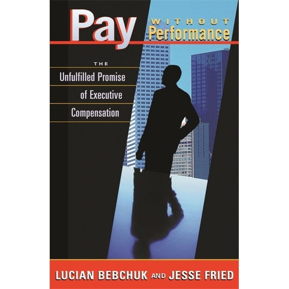 Pay Without Performance: The Unfulfilled Promise of Executive Compensation (Paperback)