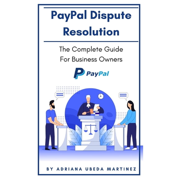 PayPal Dispute Resolution : The Complete Guide For Business Owners (Paperback)