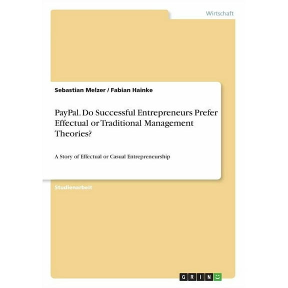 PayPal. Do Successful Entrepreneurs Prefer Effectual or Traditional Management Theories? : A Story of Effectual or Casual Entrepreneurship (Paperback)