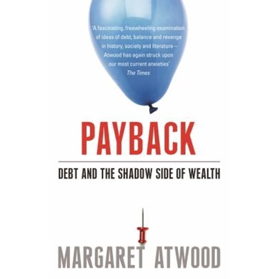 Pre-Owned Payback: Debt as Metaphor and the Shadow Side of Wealth. Margaret Atwood (Paperback) 0747598711 9780747598718