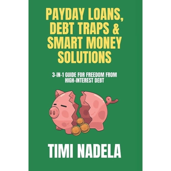 Payday Loans, Debt Traps & Smart Money Solutions: 3-in-1 Guide for Freedom from High-Interest Debt, (Paperback)