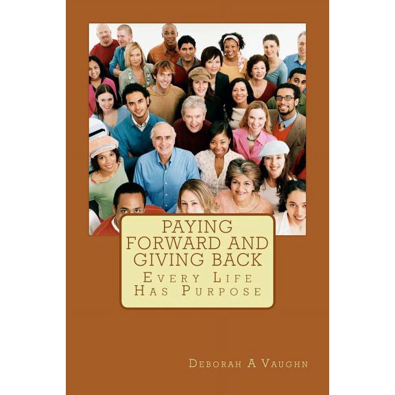 Paying Forward and Giving Back: Every Life Has Purpose (Paperback)