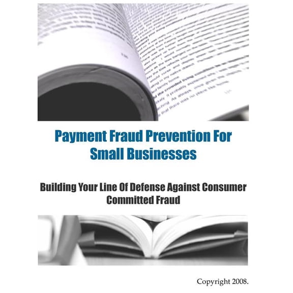 Payment Fraud Prevention For Small Businesses: Building Your Line Of Defense Against Consumer Committed Fraud Paperback 1440412014 9781440412011 Antifraudbible.com ExamREVIEW