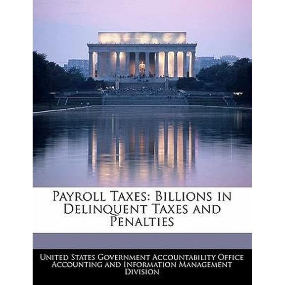 Payroll Taxes: Billions in Delinquent Taxes and Penalties Paperback