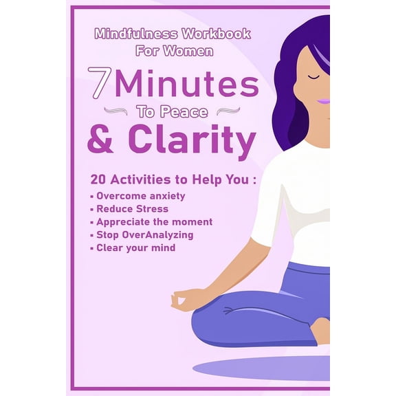 Peace And Clarity In 7 Minutes Or Less: Mindfulness Workbook For Women: Mindfulness Workbook For Women, (Paperback)