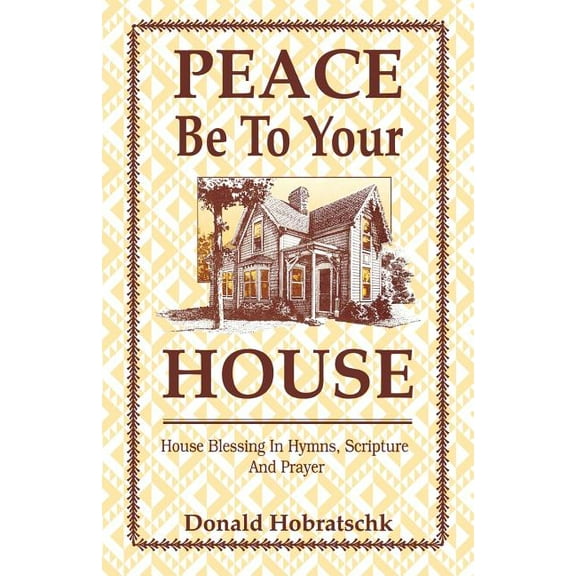 Peace Be To Your House: House Blessing In Hymns, Scripture And Prayer (Paperback)
