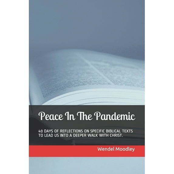 Peace In The Pandemic : 40 Days of Reflections on Specific Biblical Texts to Lead Us Into a Deeper Walk with Christ. (Paperback)