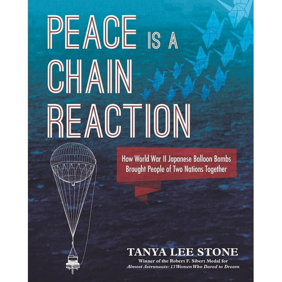 Peace Is a Chain Reaction: How World War II Japanese Balloon Bombs Brought People of Two Nations Together (Hardcover)