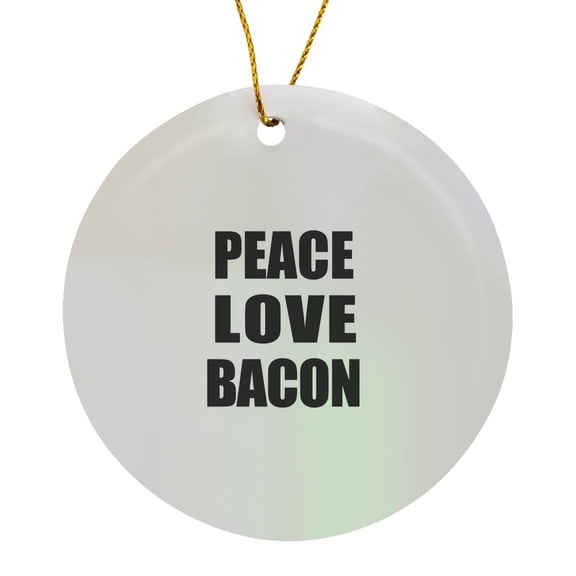 Peace Love And Bacon - Things That Make Me Happy - Funny Humorous Gift, Circle Porcelain Ornament