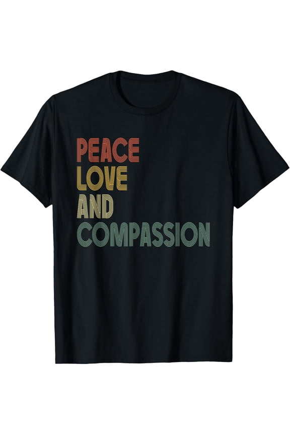 Peace Love And Compassion Shirt Inspirational Quote Retro T-Shirt mens t shirt,black,women,funny,misfits,men,journey