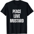 thumbnail image 1 of Peace Love And Mustard - Funny Sarcastic Humor T-Shirt, 1 of 4