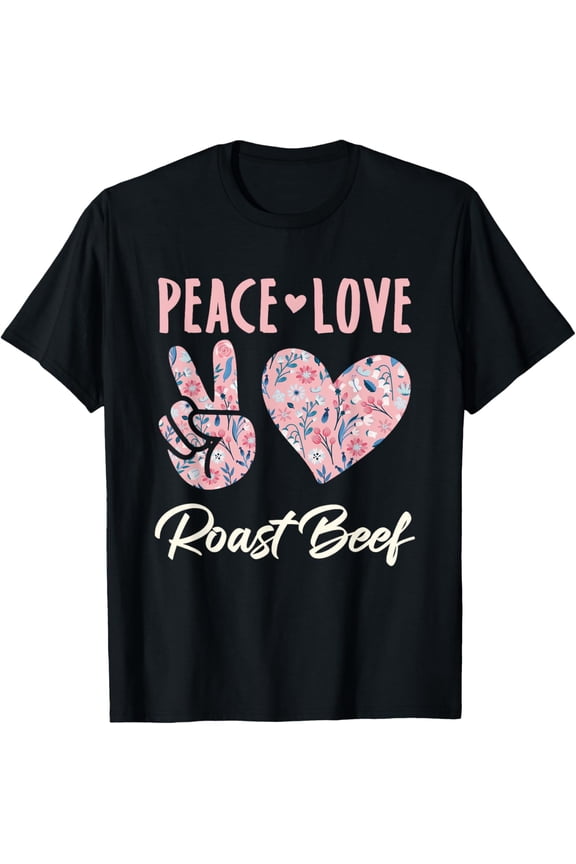 Peace Love Roast Beef T-Shirt men and women can wear, black, white, gifts