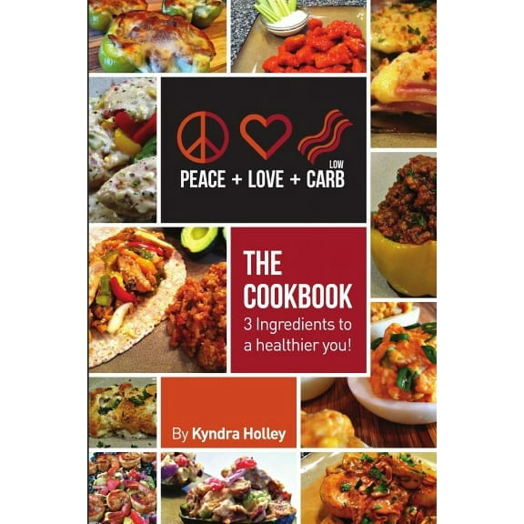 Peace, Love, and Low Carb - The Cookbook - 3 Ingredients to a Healthier You!