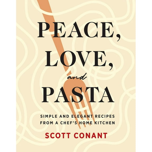 Peace, Love, and Pasta: Simple and Elegant Recipes from a Chef's Home Kitchen (Hardcover)