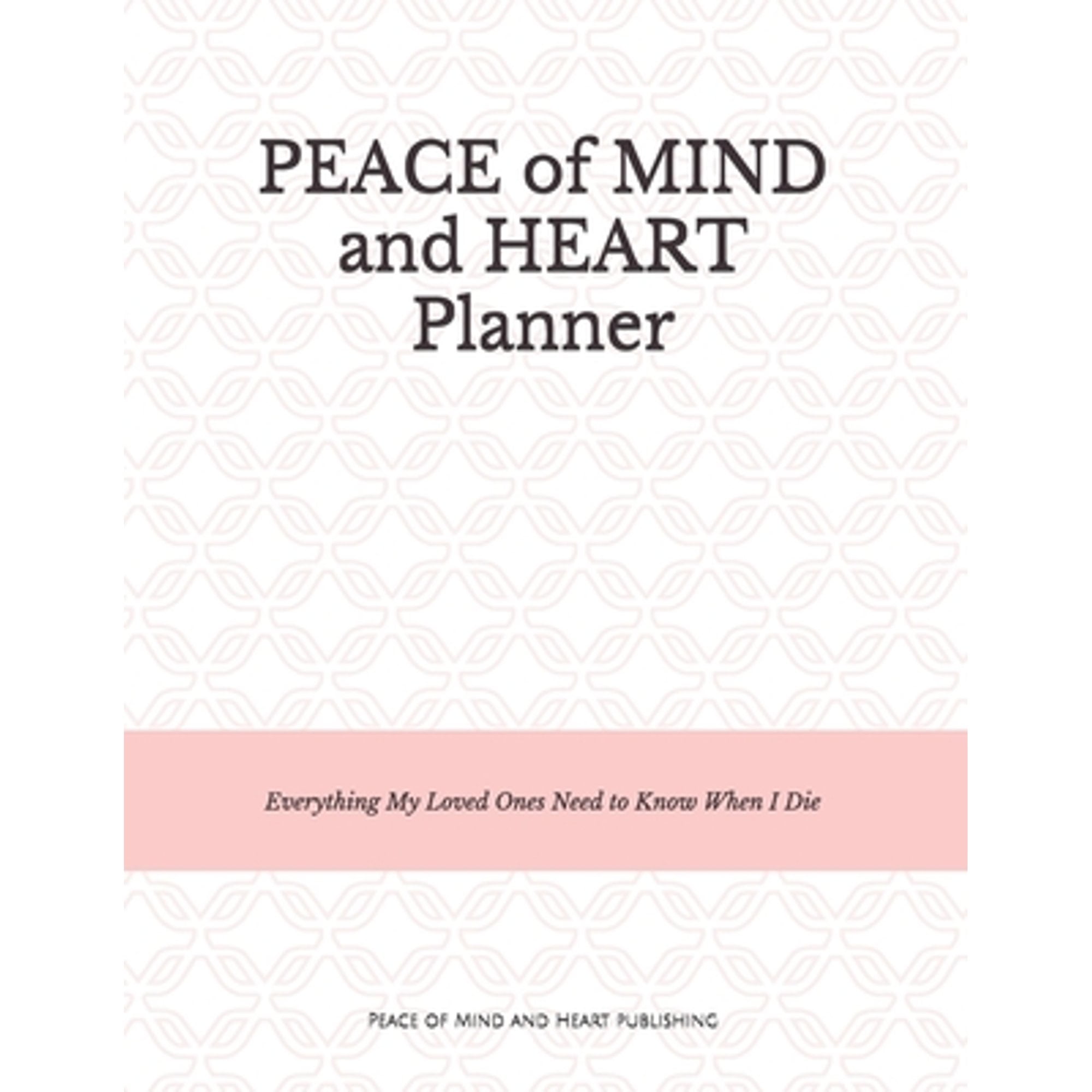 PEACE OF MIND AND HEART PLANNERS Peace of Mind and Heart Planner : End of Life Organizer and Checklist *A Workbook of Everything My Loved Ones Need to Know When I Die* (Funeral Details, Estate Planning, Final Wishes... 8.5 x 11) (Paperback)