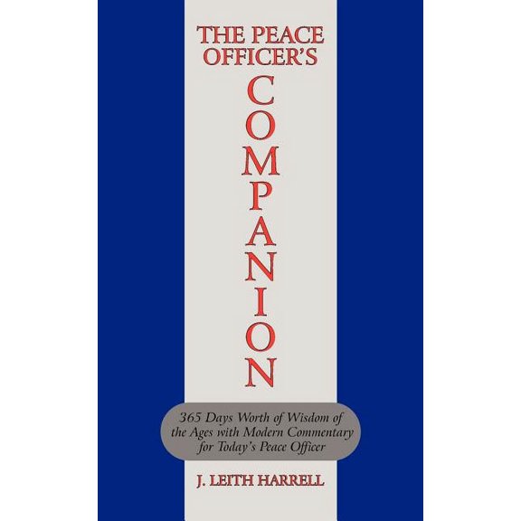 The Peace Officer's Companion: 365 Days Worth of Wisdom of the Ages with Modern Commentary for Today's Peace Officer, (Paperback)