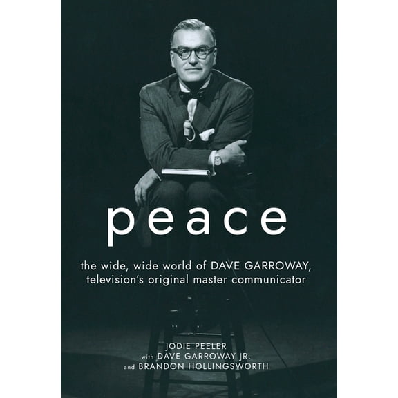 Peace: The Wide, Wide World of Dave Garroway, Television's Original Master Communicator, (Hardcover)