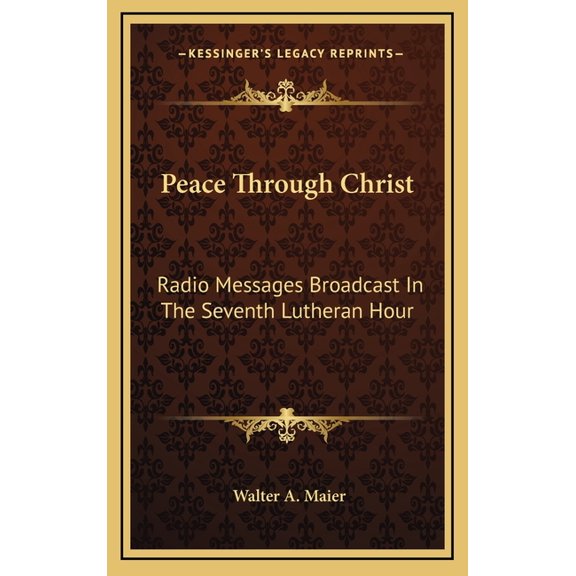 Peace Through Christ : Radio Messages Broadcast In The Seventh Lutheran Hour (Hardcover)