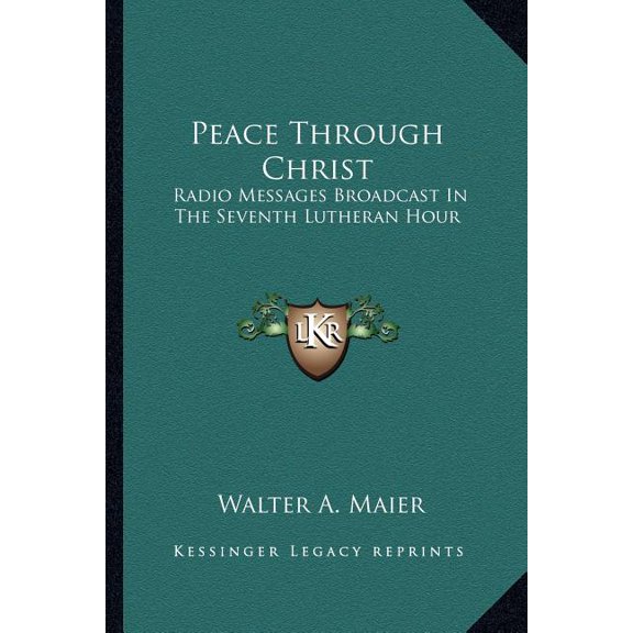 Peace Through Christ : Radio Messages Broadcast In The Seventh Lutheran Hour (Paperback)