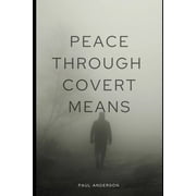 Peace Through Covert Means How Covert Action Prevents War, Paperback