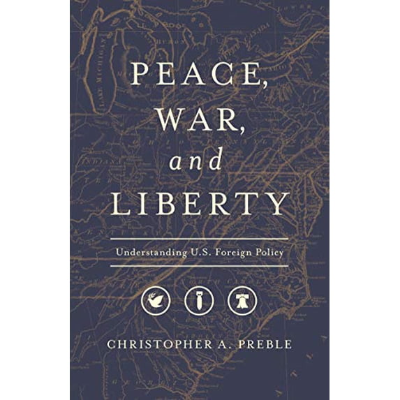 Pre-Owned Peace, War, and Liberty: Understanding U.S. Foreign Policy (Paperback) 1948647168 9781948647168