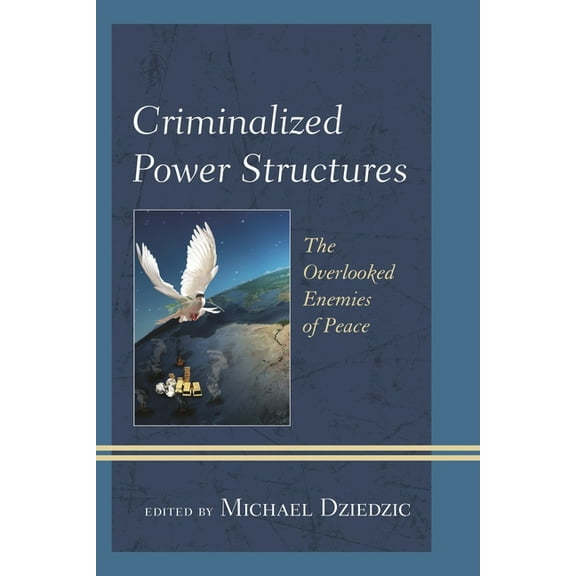 Peace and Security in the 21st Century Criminalized Power Structures: The Overlooked Enemies of Peace, (Paperback)