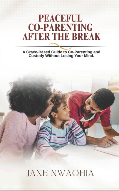 Peaceful Co-Parenting: After the Break: A Grace-Based Guide to Co-Parenting and Custody Without Losing Your Mind, (Paperback)