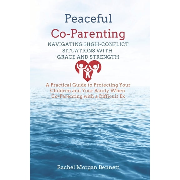 Peaceful Co-Parenting: Navigating High-Conflict Situations with Grace and Strength: A Practical Guide to Protecting Your, (Paperback)