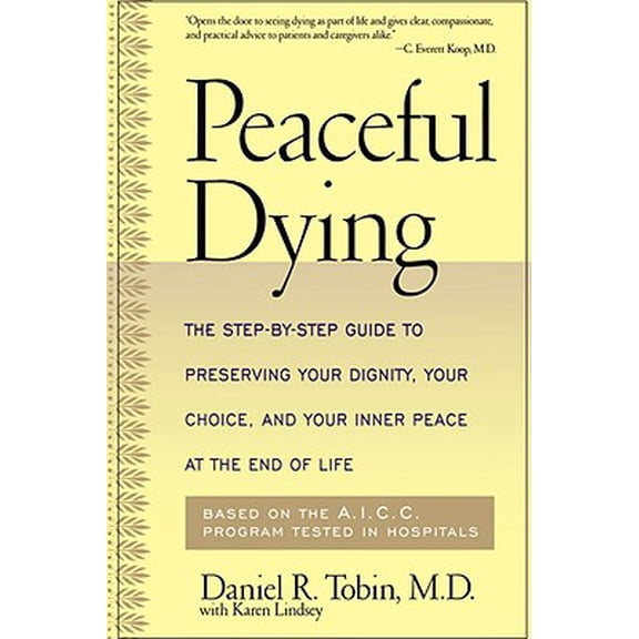 Peaceful Dying : The Step-by-step Guide To Preserving Your Dignity, Your Choice, And Your Inner Peace At The End Of Life (Paperback)