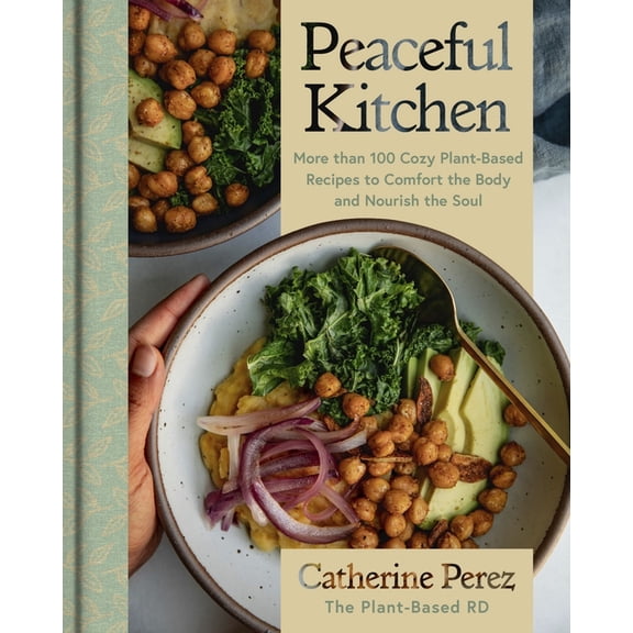 Peaceful Kitchen: More Than 100 Cozy Plant-Based Recipes to Comfort the Body and Nourish the Soul, (Hardcover)