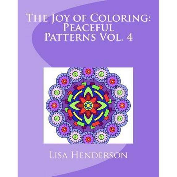 The Joy of Coloring: Peaceful Patterns, Volume 4: An Adult Coloring Book for Relaxation and Stress Relief Paperback