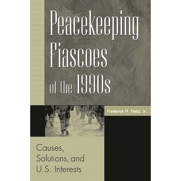 Peacekeeping Fiascoes of the 1990s: Causes, Solutions, and U.S. Interests, (Hardcover)