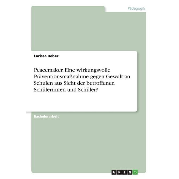 Peacemaker. Eine wirkungsvolle PräventionsmaÃnahme gegen Gewalt an Schulen aus Sicht der betroffenen Schülerinnen und Sc, (Paperback)