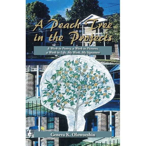 Peach Tree in the Projects : A Work in Poetry, a Work in Pictures, a Work in Life, My Work, My Signature