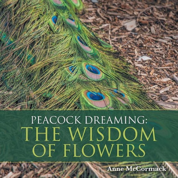 Peacock Dreaming: The Wisdom of Flowers, (Paperback)