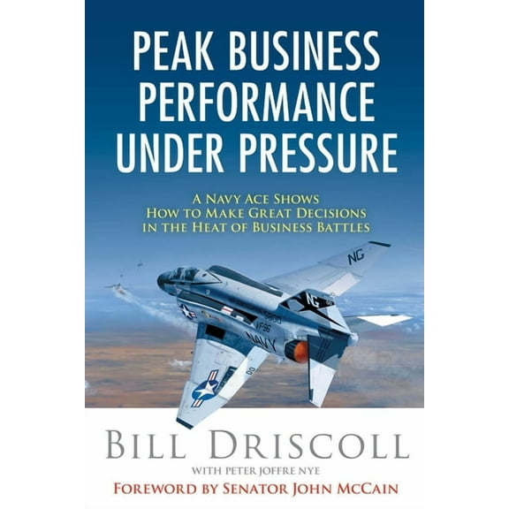 Peak Business Performance Under Pressure : A Navy Ace Shows How to Make Great Decisions in the Heat of Business Battles (Paperback)