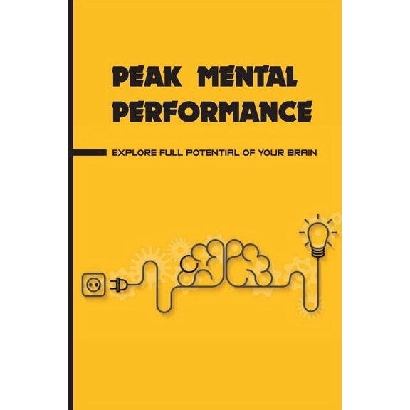 Peak Mental Performance : Explore Full Potential Of Your Brain: How To Peak Mental Performance (Paperback)