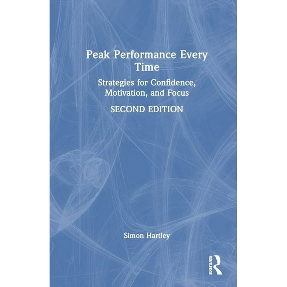 Peak Performance Every Time: Strategies for Confidence, Motivation, and Focus, (Hardcover)