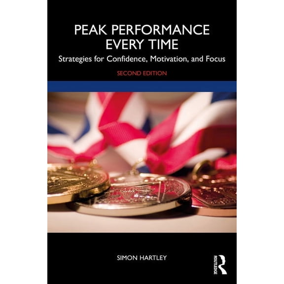 Peak Performance Every Time: Strategies for Confidence, Motivation, and Focus, (Paperback)