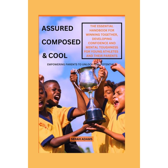 Peak Performance Playbooks Assured, Composed, & Cool: The Essential Handbook for Winning Together, Developing Confidence and Mental Toughness f, (Paperback)