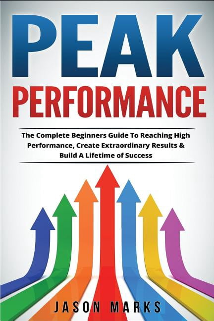 Extraodinary Performance Peak Performance: The Complete Beginners Guide To Reaching High ...